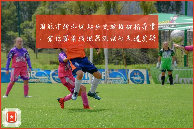 周冠宇新加坡站历史数据被指异常,索伯赛前模拟器测试结果遭质疑