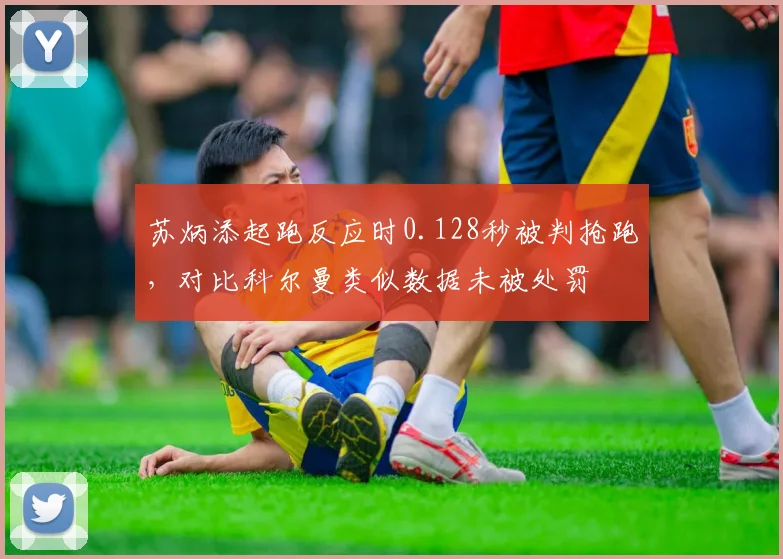 苏炳添起跑反应时0.128秒被判抢跑,对比科尔曼类似数据未被处罚